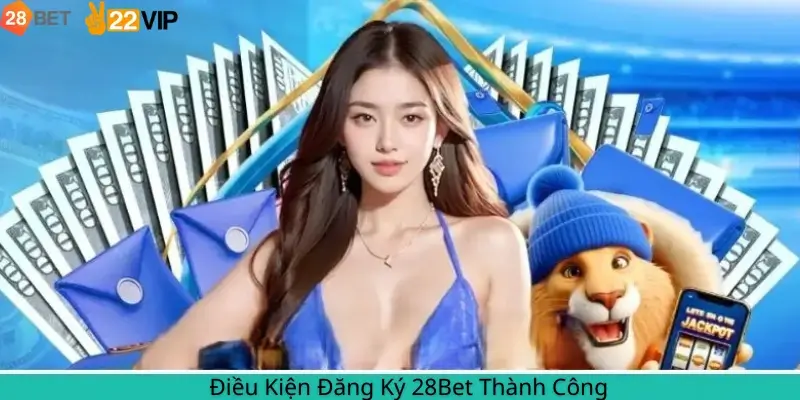 Điều Kiện Đăng Ký 28Bet Thành Công