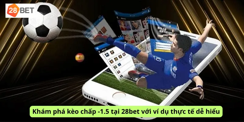 Khám phá kèo chấp -1.5 tại 28bet với ví dụ thực tế dễ hiểu